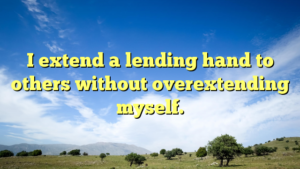 Read more about the article I extend a lending hand to others without overextending myself.