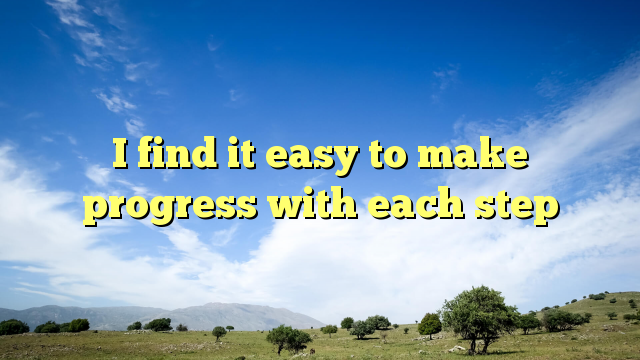 Read more about the article I find it easy to make progress with each step