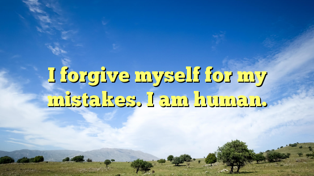 Read more about the article I forgive myself for my mistakes. I am human.