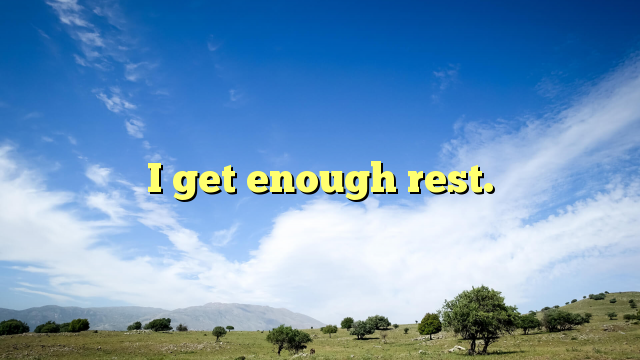 Read more about the article I get enough rest.