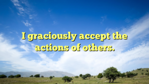 Read more about the article I graciously accept the actions of others.