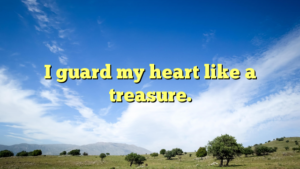 Read more about the article I guard my heart like a treasure.