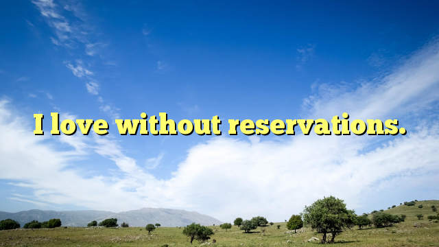 Read more about the article I love without reservations.