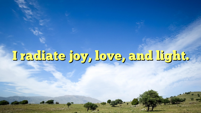 Read more about the article I radiate joy, love, and light.