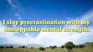 Read more about the article I slay procrastination with my unstoppable mental strength.