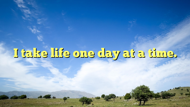Read more about the article I take life one day at a time.