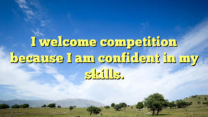 Read more about the article I welcome competition because I am confident in my skills.