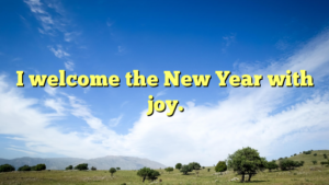 Read more about the article I welcome the New Year with joy.