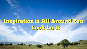 Read more about the article Inspiration is All Around You – Look for It