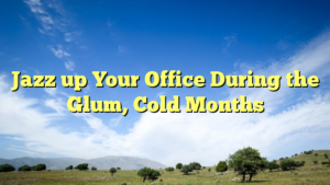 Read more about the article Jazz up Your Office During the Glum, Cold Months