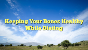 Read more about the article Keeping Your Bones Healthy While Dieting