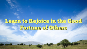 Read more about the article Learn to Rejoice in the Good Fortune of Others