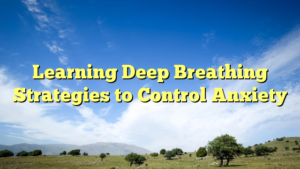 Read more about the article Learning Deep Breathing Strategies to Control Anxiety