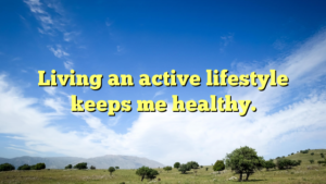 Read more about the article Living an active lifestyle keeps me healthy.