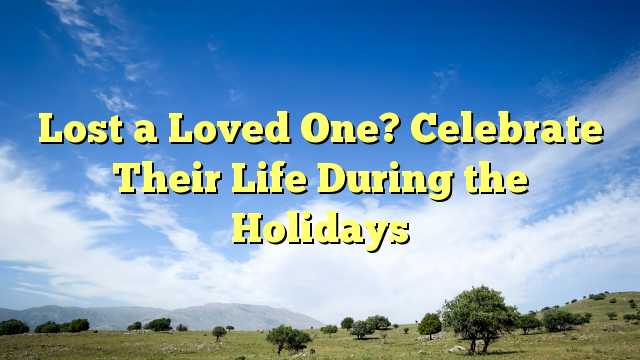 Read more about the article Lost a Loved One? Celebrate Their Life During the Holidays