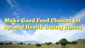 Read more about the article Make Good Food Choices for Optimal Health During Illness