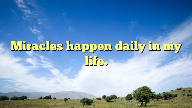 Read more about the article Miracles happen daily in my life.