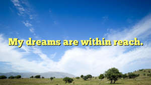 Read more about the article My dreams are within reach.