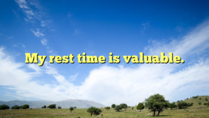 Read more about the article My rest time is valuable.