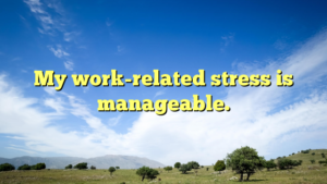 Read more about the article My work-related stress is manageable.