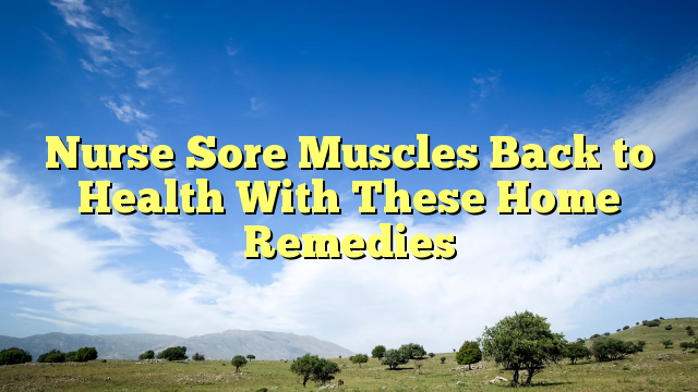 Read more about the article Nurse Sore Muscles Back to Health With These Home Remedies