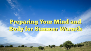 Read more about the article Preparing Your Mind and Body for Summer Warmth