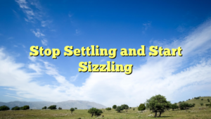 Read more about the article Stop Settling and Start Sizzling