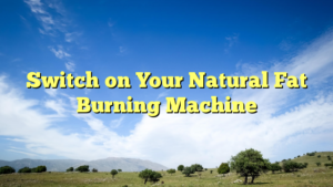 Read more about the article Switch on Your Natural Fat Burning Machine