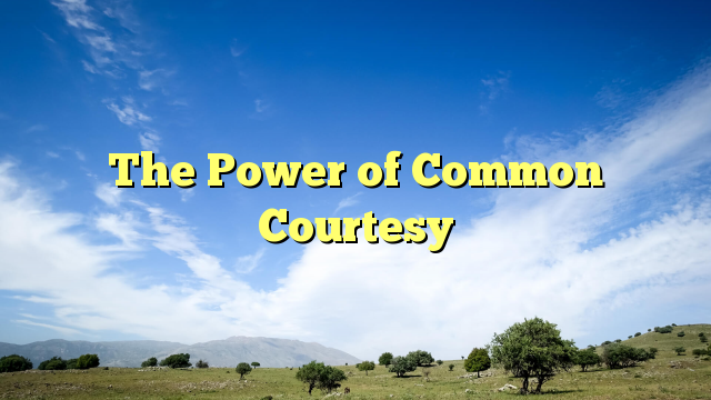 Read more about the article The Power of Common Courtesy