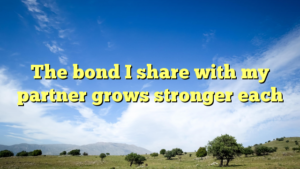Read more about the article The bond I share with my partner grows stronger each