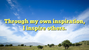 Read more about the article Through my own inspiration, I inspire others.