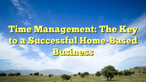 Read more about the article Time Management: The Key to a Successful Home-Based Business