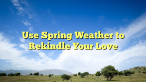 Read more about the article Use Spring Weather to Rekindle Your Love