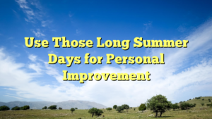 Read more about the article Use Those Long Summer Days for Personal Improvement