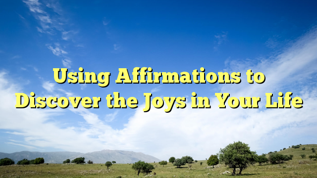 Read more about the article Using Affirmations to Discover the Joys in Your Life