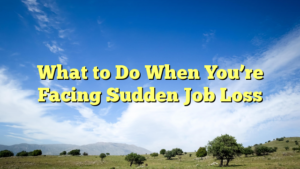 Read more about the article What to Do When You’re Facing Sudden Job Loss